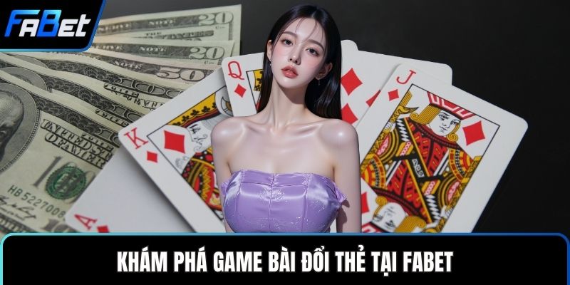 Khám phá game bài đổi thẻ tại FABET