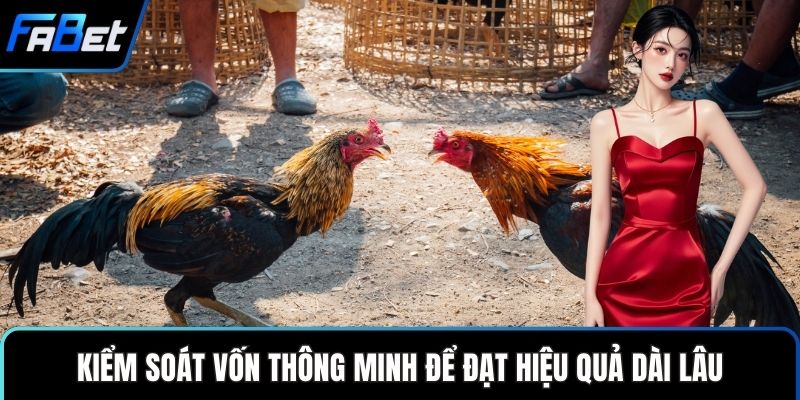 Cá Cược Gà Quốc Tế FABET Đẳng Cấp Cho Người Hâm Mộ 3 Kiểm soát vốn thông minh để đạt hiệu quả dài lâu